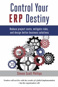 Paperback Control Your ERP Destiny: Reduce Project Costs, Mitigate Risks, and Design Better Business Solutions Book