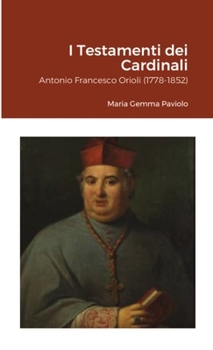 I Testamenti dei Cardinali: Antonio Francesco Orioli (1778-1852)