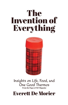 Paperback The Invention of Everything: Insights on Life, Food, and One Good Thermos Book