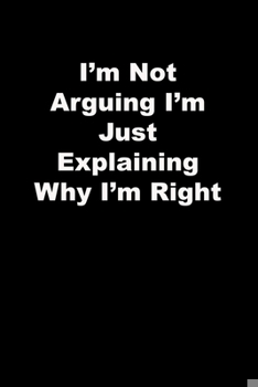 Paperback I'm Not Arguing I'm Just Explaining Why I'm Right: black Lined Journal Book