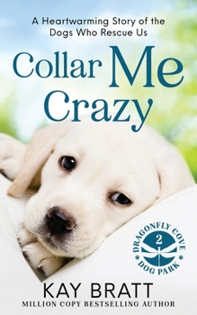 Collar Me Crazy: Heartwarming Stories of the Dogs Who Rescue Us! - Book #2 of the Drogonfly Cove Dog Park