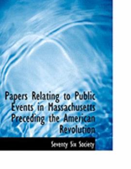 Papers Relating to Public Events in Massachusetts Preceding the American Revolution