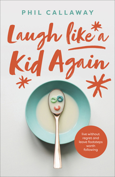 Paperback Laugh Like a Kid Again: Live Without Regret and Leave Footsteps Worth Following Book