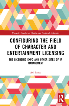 Hardcover Configuring the Field of Character and Entertainment Licensing: The Licensing Expo and Other Sites of IP Management Book