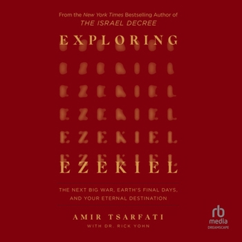 Exploring Ezekiel: The Next Big War, Earth's Final Days, and Your Eternal Destination