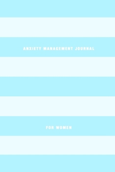 Anxiety Management Journal For Women: Stress relief and mental health diary to control anxious symptoms | Learn to manage stress, worry and increase welbeing and mindfullness