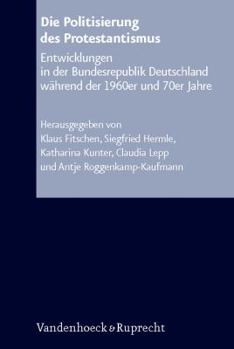 Hardcover Die Politisierung Des Protestantismus: Entwicklungen in Der Bundesrepublik Deutschland Wahrend Der 1960er Und 70er Jahre [German] Book