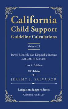 California Child Support Guideline Calculations - Volume 21 (2025 Edition): Party's Monthly Net Disposable Income $200,000 to $219,000 (1 to 5 ... Child Support Guideline Calculations)