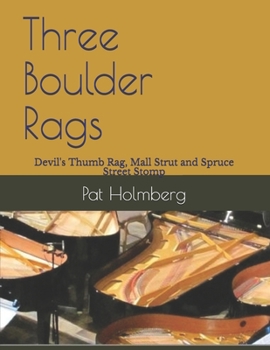 Three Boulder Rags: Devil's Thumb Rag, Mall Strut and Spruce Street Stomp (5 Piano Arrangements)