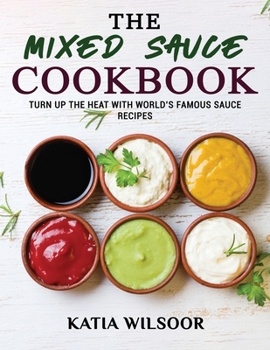 Paperback The Mixed Sauce Cookbook: Turn Up The Heat With World's Famous Sauce Recipes Book