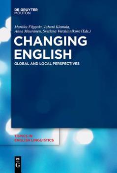 Changing English: Global and Local Perspectives - Book #92 of the Topics in English Linguistics [TiEL]