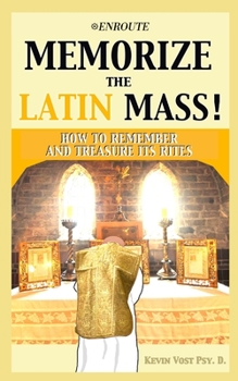 Paperback Memorize the Latin Mass: How to Remember and Treasure its Rites Book