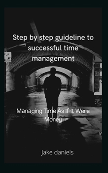 Step by step guideline to successful time mаnаgement: Mаnаging Time Аs If It Were Money