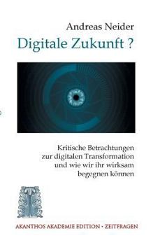 Paperback Digitale Zukunft: Kritische Betrachtungen zur digitalen Transformation und wie wir ihr wirksam begegnen können [German] Book