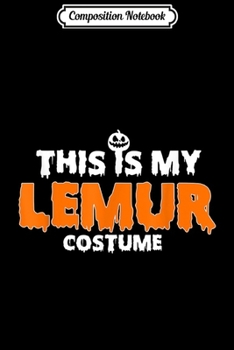 Composition Notebook: This Is My Lemur Halloween Costume Men Women Kids Gift  Journal/Notebook Blank Lined Ruled 6x9 100 Pages