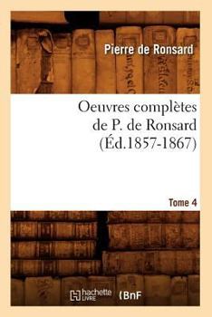 Paperback Oeuvres Complètes de P. de Ronsard. Tome 4 (Éd.1857-1867) [French] Book