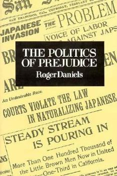 Paperback The Politics of Prejudice: The Anti-Japanese Movement in California & the Struggle for Japanese Exclusion Book