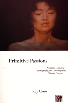 Paperback Primitive Passions: Visuality, Sexuality, Ethnography, and Contemporary Chinese Cinema Book