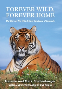 Hardcover Forever Wild, Forever Home: The Story of The Wild Animal Sanctuary of Colorado Book