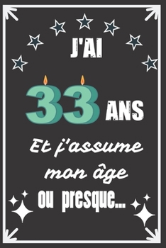 J'ai 33 ans et j'assume mon âge ou presque: Excellente idée de Cadeau D'Anniversaire assez originale Pour  Femme, Pour Homme - Démarquez-vous avec ce ... Humour et bienveillance ! (French Edition)