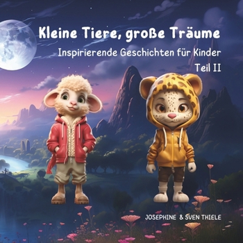 Kleine Tiere, große Träume: Inspirierende Geschichten für Kinder Teil II - Edition Mädchen