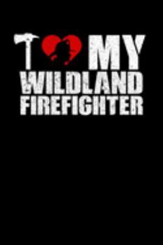 I Love My Wildland Firefighter: Wildland Firefighter and Smoke Jumper Notebook or Journal