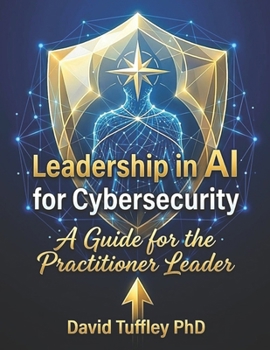 Leadership in AI for Cybersecurity: A guide for the Practitioner Leader