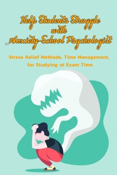 Paperback Help Students Struggle With Anxiety- School Psychologist: Stress Relief Methods, Time Management, for Studying at Exam Time: The Thriving School Psych Book