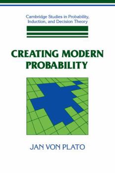 Creating Modern Probability: Its Mathematics, Physics and Philosophy in Historical Perspective (Cambridge Studies in Probability, Induction & Decision ... in Probability, Induction & Decision Theory) - Book  of the Cambridge Studies in Probability, Induction and Decision Theory