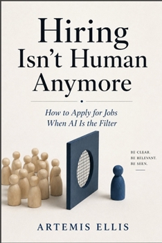 Hiring Isn't Human Anymore: How to Apply for Jobs When Al Is the Filter (The Workplace Clarity Series)