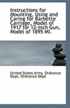 Paperback Instructions for Mounting, Using and Caring for Barbette Carriage, Model of 1917 for 12-Inch Gun, Mo Book