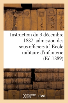 Instruction du 3 décembre 1882 pour l'admission des sous-officiers à l'Ecole militaire d'infanterie