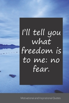 I’ll tell you what freedom is to me: no fear.: Motivational, Inspirational and Uplifting Notebook / Journal / Diary - 6 x 9 inches (15,24 x 22,86 cm), 150 pages.