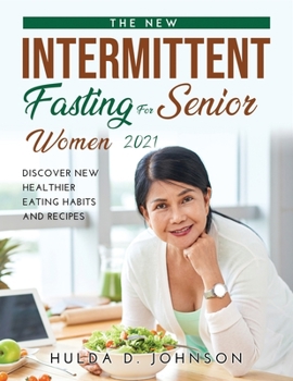 Paperback The New Intermittent Fasting for Senior Women 2021: Discover New Healthier Eating Habits and Recipes Book