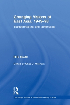 Changing Visions of East Asia, 1943-93: Transformations and Continuities (Routledge Studies in the Modern History of Asia) - Book  of the Routledge Studies in the Modern History of Asia