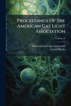 Paperback Proceedings Of The American Gas Light Association; Volume 12 Book