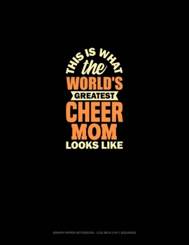 Paperback This Is What The World's Greatest Cheer Mom Looks Like: Graph Paper Notebook - 0.25 Inch (1/4") Squares Book