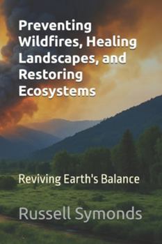Paperback Preventing Wildfires, Healing Landscapes, and Restoring Ecosystems: Reviving Earth's Balance Book