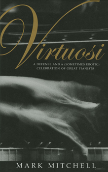 Hardcover Virtuosi: A Defense and a (Sometimes Erotic) Celebration of Great Pianists Book