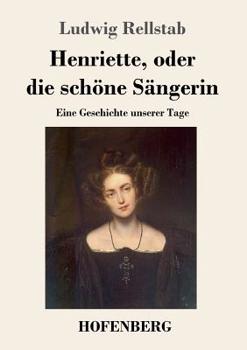 Paperback Henriette, oder die schöne Sängerin: Eine Geschichte unserer Tage [German] Book