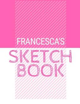 Paperback Francesca's Sketchbook: Personalized names sketchbook with name: 120 Pages Book
