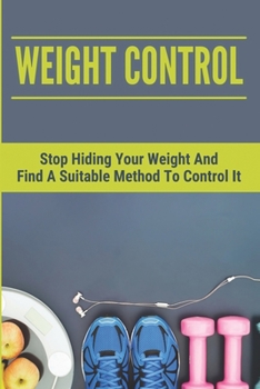 Paperback Weight Control: Stop Hiding Your Weight And Find A Suitable Method To Control It Book