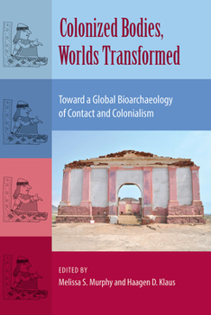 Paperback Colonized Bodies, Worlds Transformed: Toward a Global Bioarchaeology of Contact and Colonialism Book