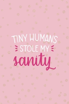 Tiny Humans Stole My Sanity: Notebook Journal Composition Blank Lined Diary Notepad 120 Pages Paperback Pink And Golden Sanity