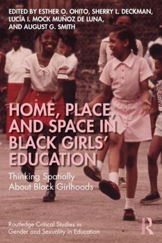 Home, Place, and Space in Black Girls’ Education: Thinking Spatially About Black Girlhoods (Routledge Critical Studies in Gender and Sexuality in Education)