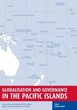 Globalisation and Governance in the Pacific Islands: State, Society and Governance in Melanesia (Studies in State and Society in the Pacific, # 1).