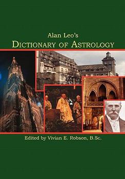 Alan Leo's Dictionary of Astrology - Book #8 of the Alan Leo Astrologer's Library