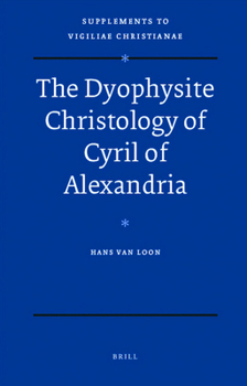 The Dyophysite Christology Of Cyril Of Alexandria - Book  of the Vigiliae Christianae, Supplements