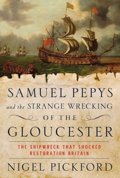 Hardcover Samuel Pepys and the Strange Wrecking of the Gloucester: The Shipwreck That Shocked Restoration Britain Book
