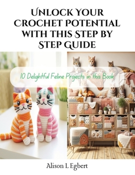 Paperback Unlock Your Crochet Potential with this Step by Step Guide: 10 Delightful Feline Projects in this Book